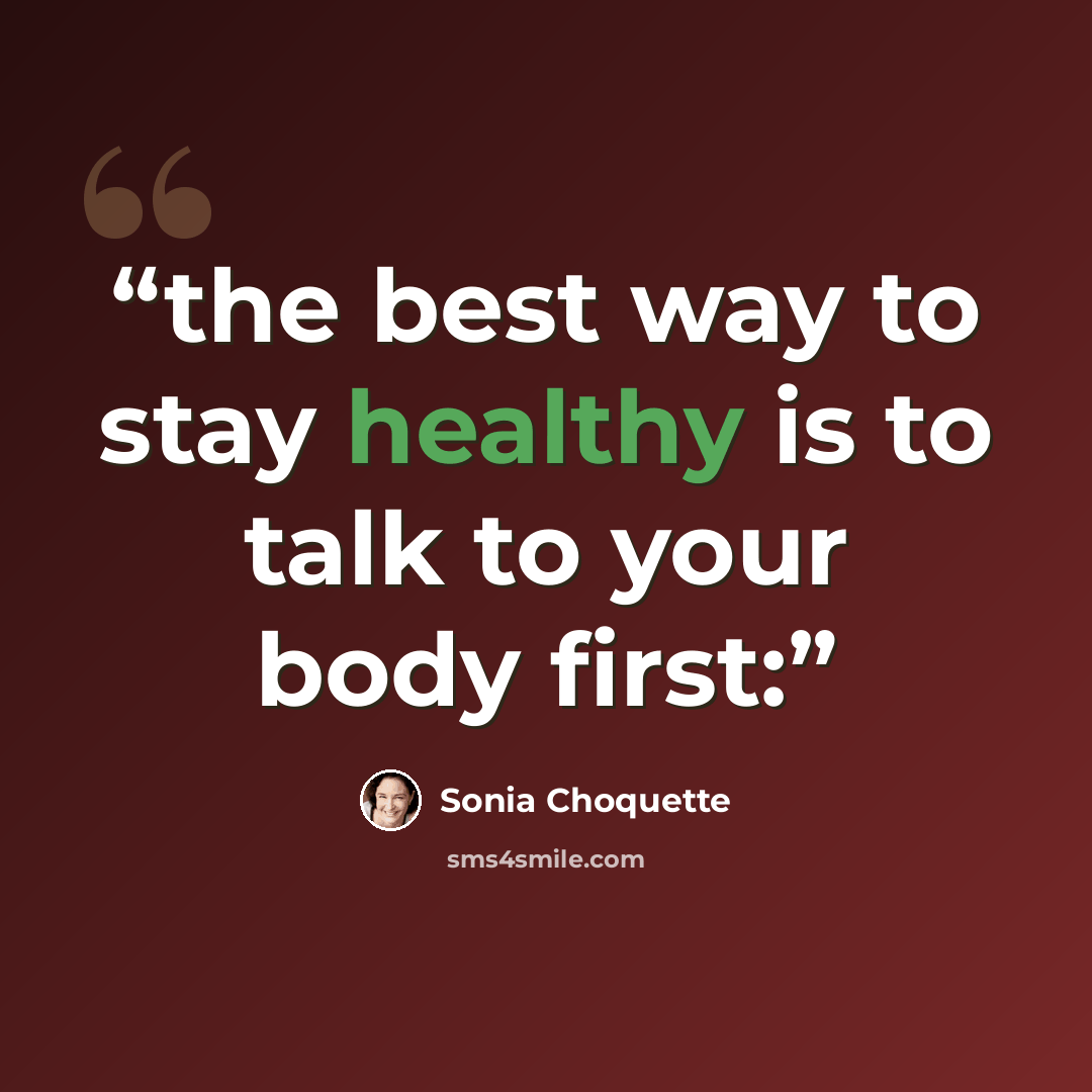 “the best way to stay healthy is to talk to your body first:” quote by Sonia Choquette