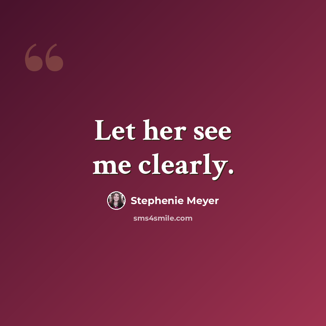 “Let her see me clearly.” quote by Stephenie Meyer