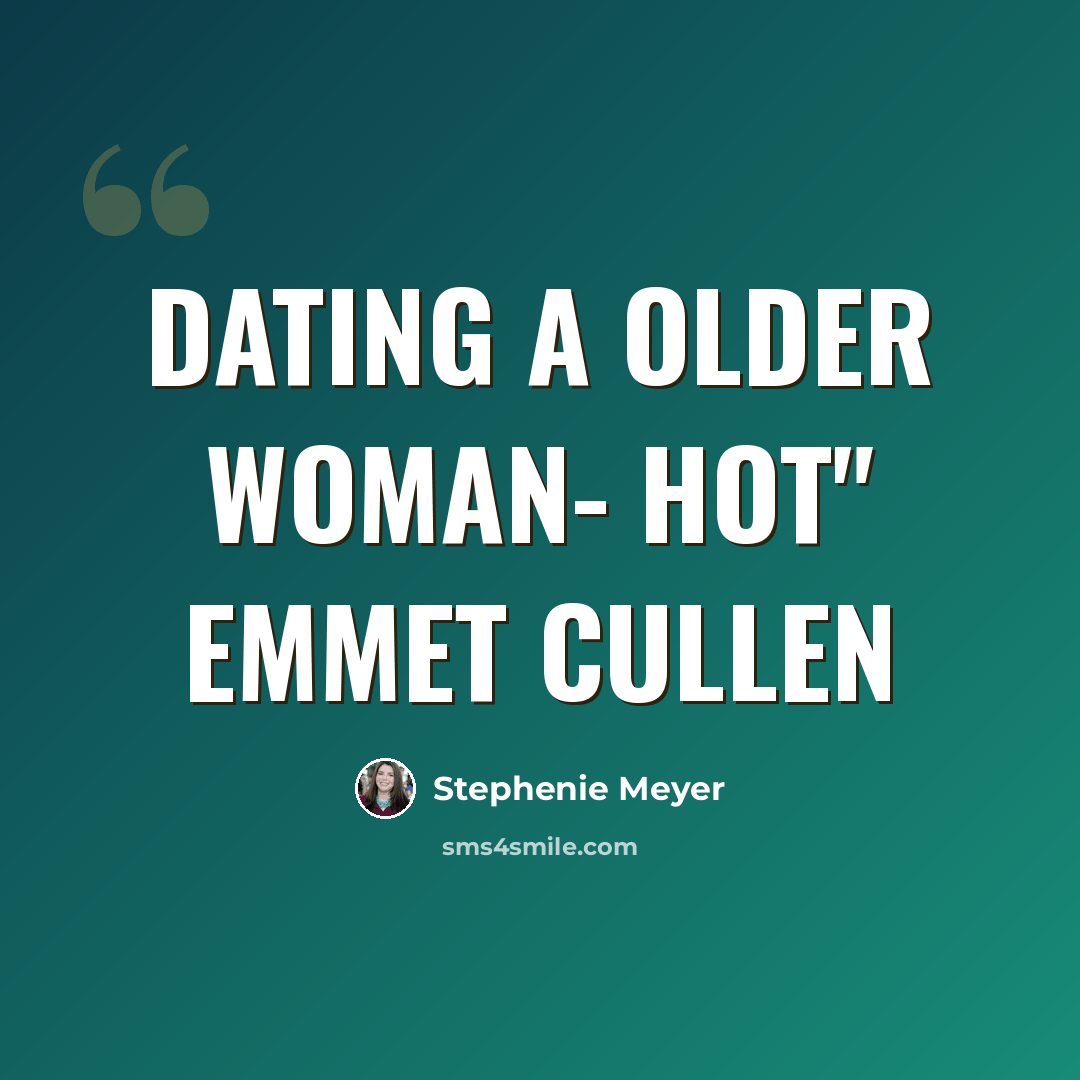 “Dating a older woman- hot" Emmet Cullen” quote by Stephenie Meyer