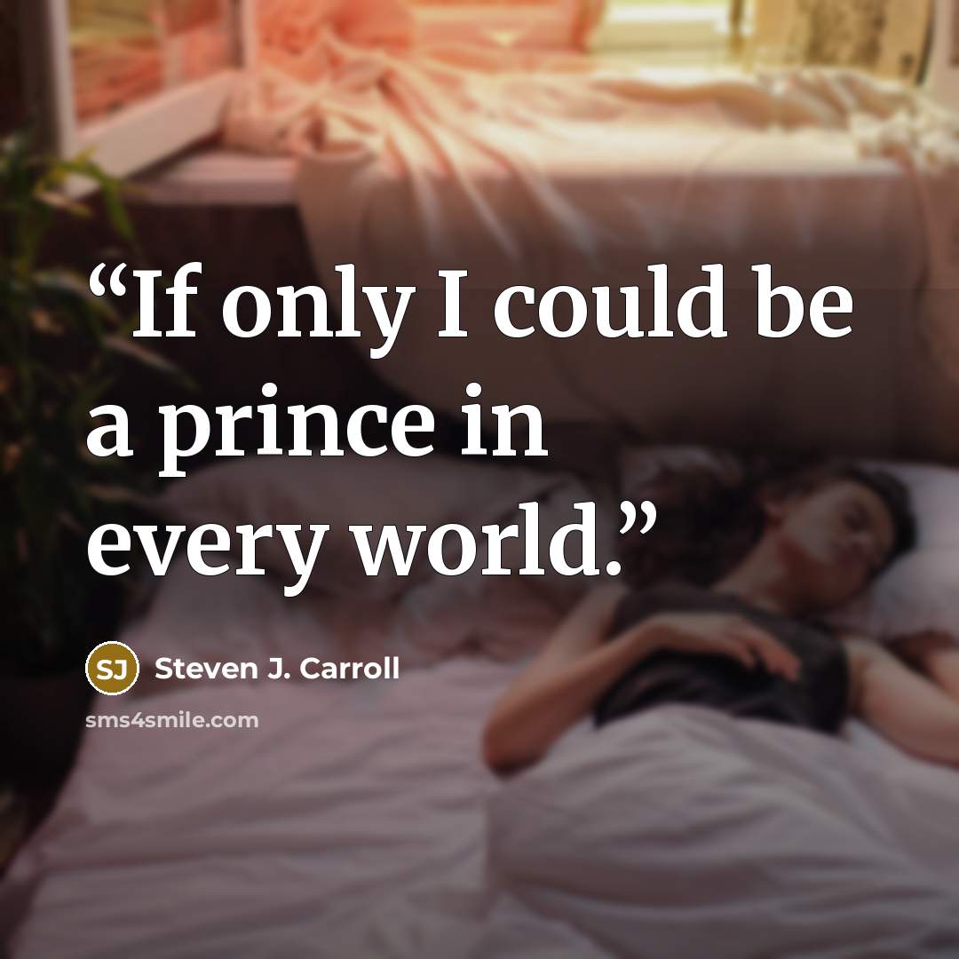 “If only I could be a prince in every world.” quote by Steven J. Carroll