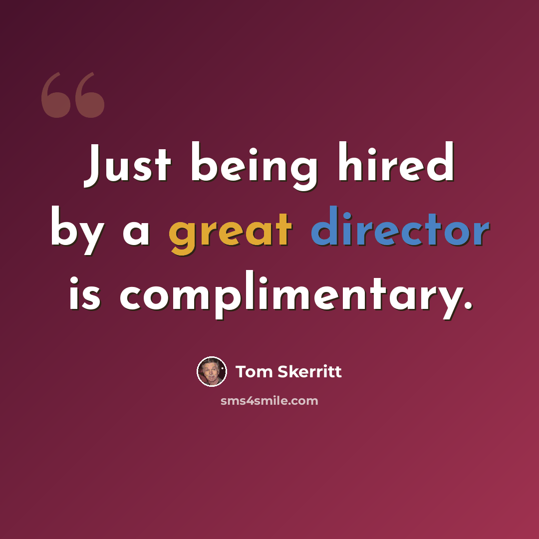 “Just being hired by a great director is complimentary.” quote by Tom Skerritt