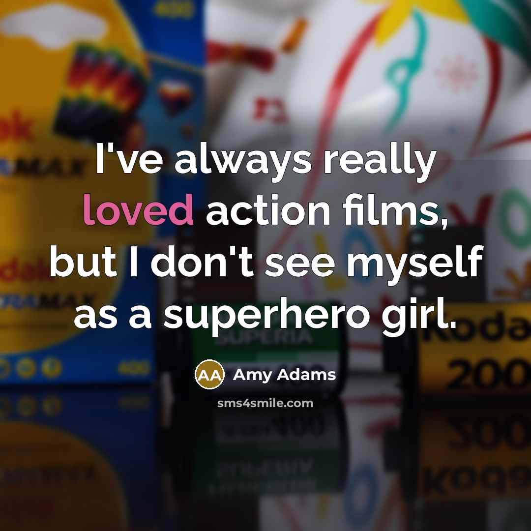 “I've always really loved action films, but I don't see myself as a superhero girl.” quote by Amy Adams