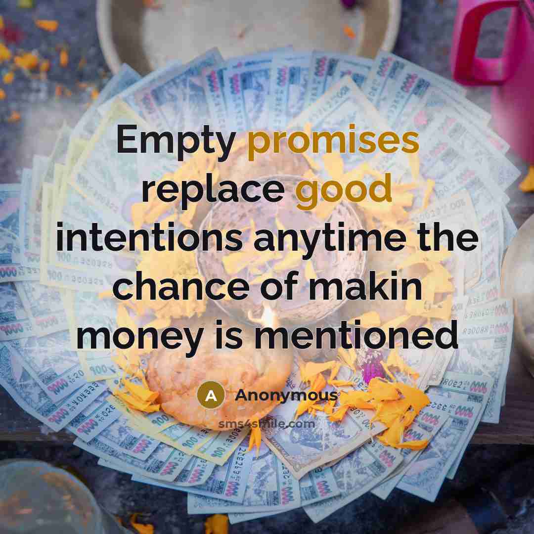 “Empty promises replace good intentions anytime the chance of makin money is mentioned” quote by Anonymous
