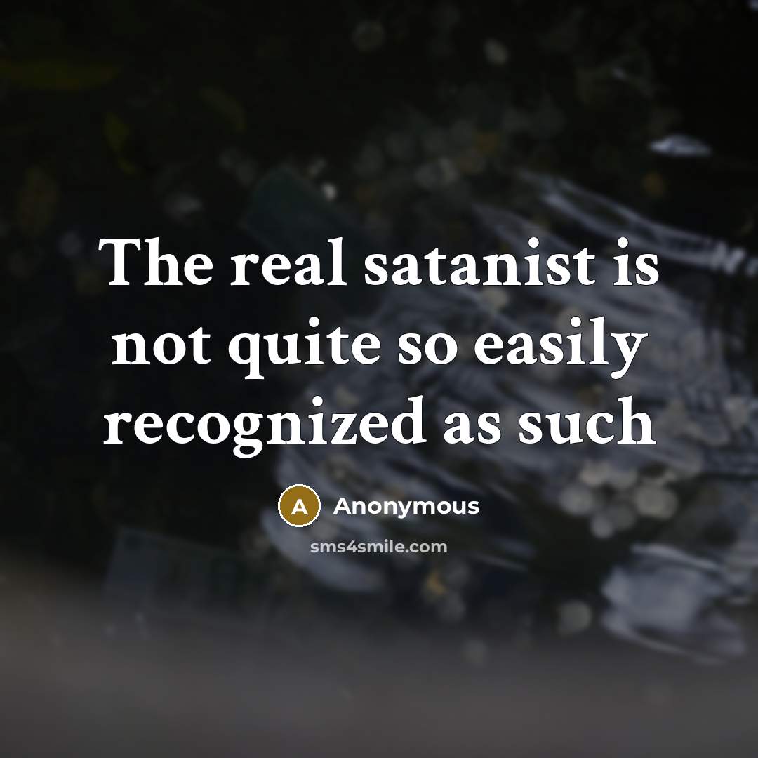“The real satanist is not quite so easily recognized as such” quote by Anonymous