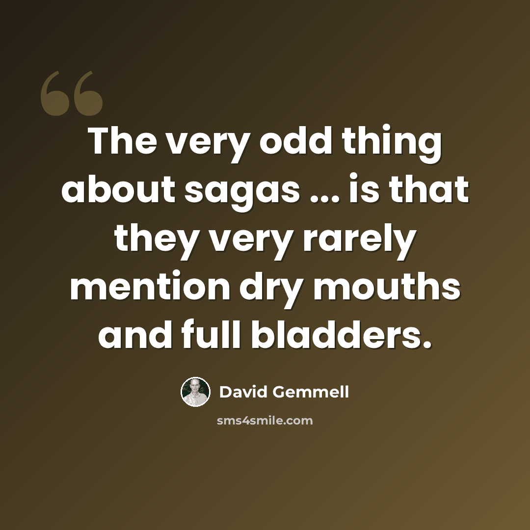 “The very odd thing about sagas ... is that they very rarely mention dry mouths and full bladders.” quote by David Gemmell