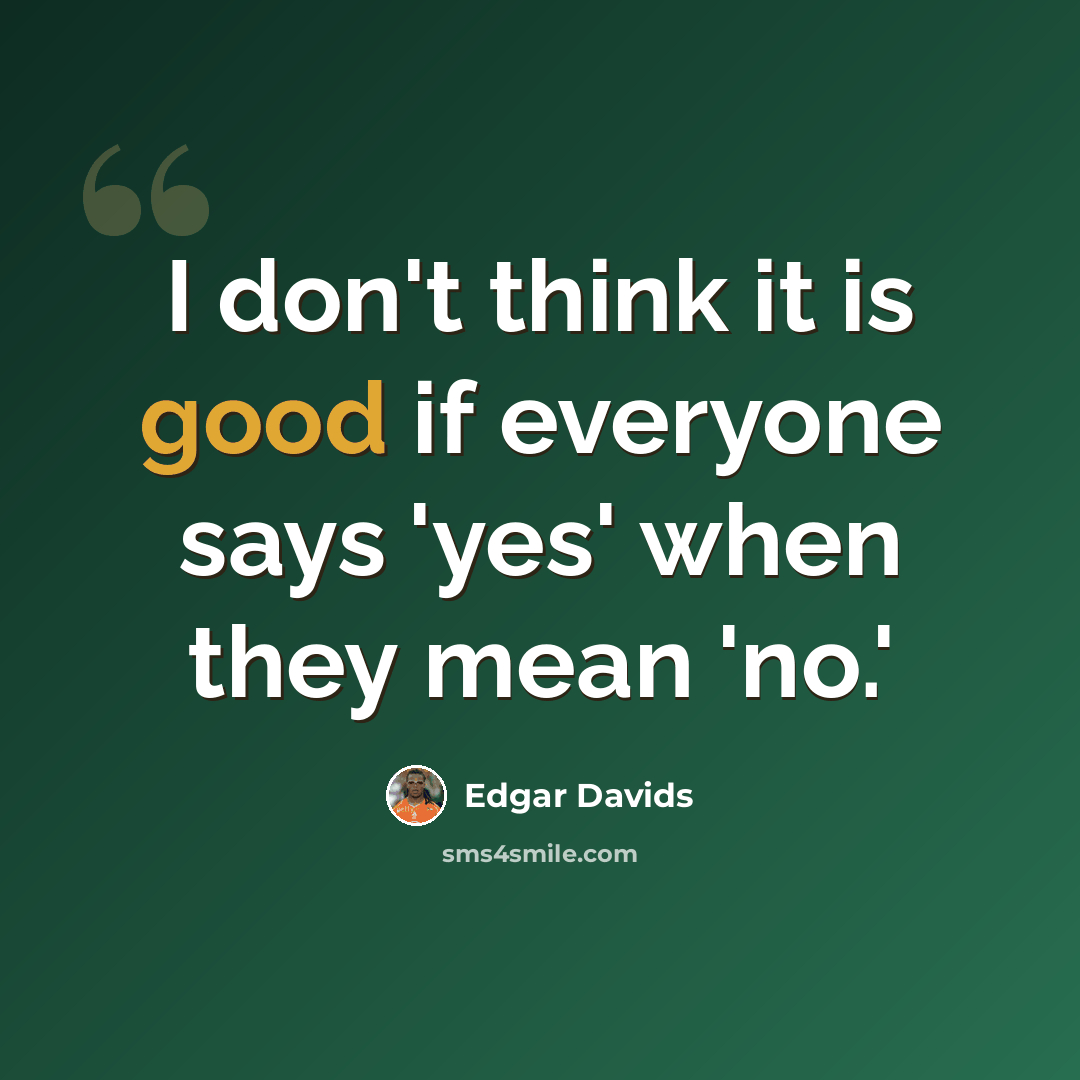 “I don't think it is good if everyone says 'yes' when they mean 'no.'” quote by Edgar Davids