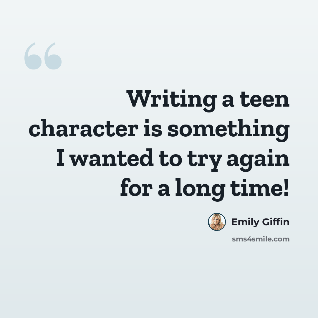 “Writing a teen character is something I wanted to try again for a long time!” quote by Emily Giffin