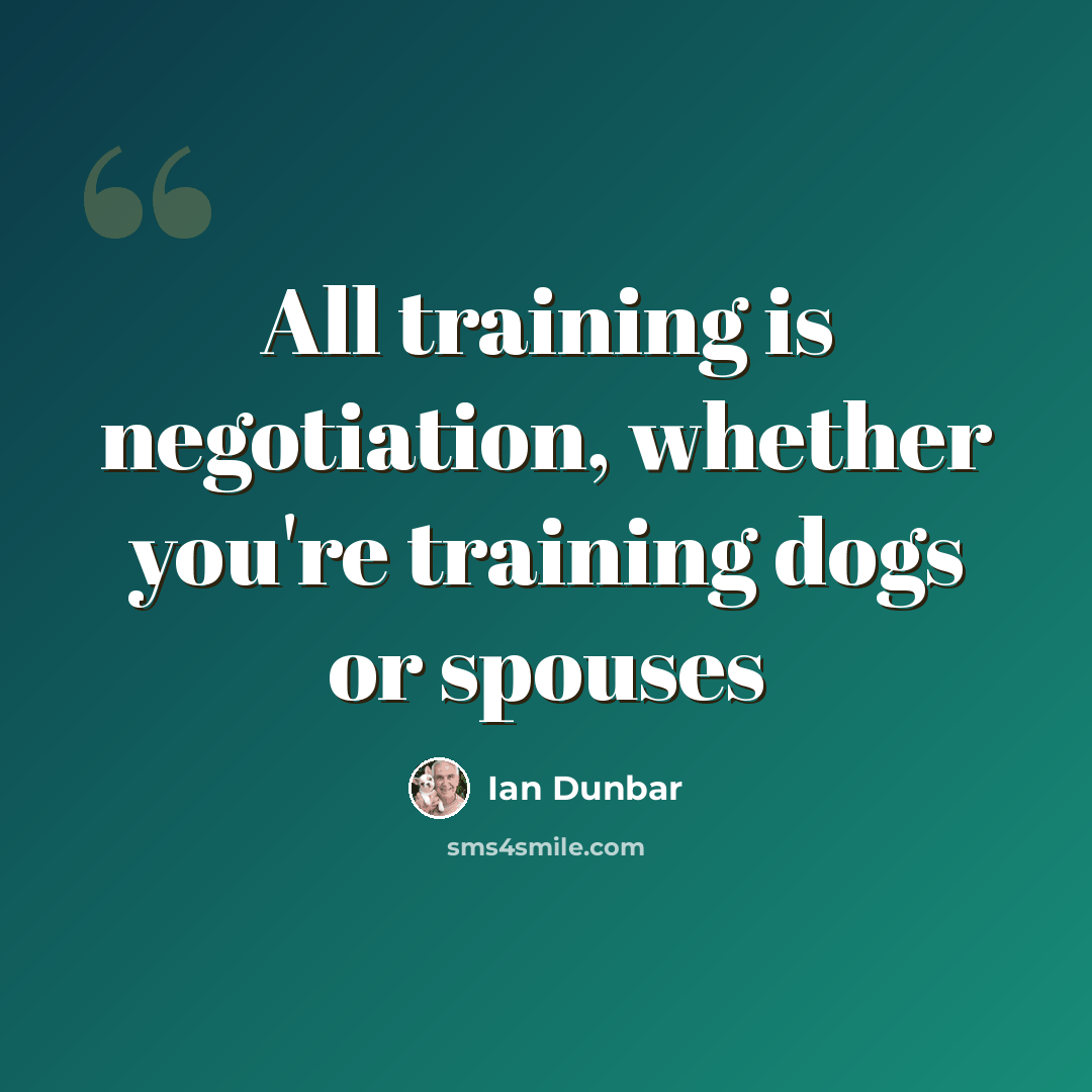 “All training is negotiation, whether you're training dogs or spouses” quote by Ian Dunbar