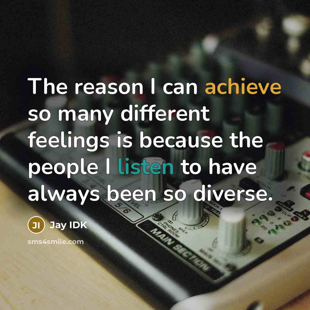 “The reason I can achieve so many different feelings is because the people I listen to have always been so diverse.” quote by Jay IDK