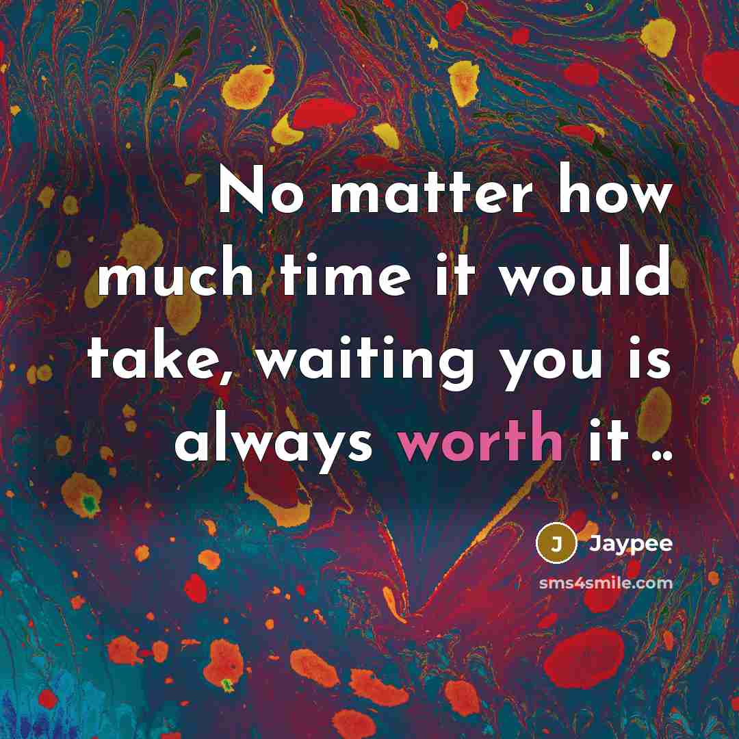 “No matter how much time it would take, waiting you is always worth it ..” quote by Jaypee