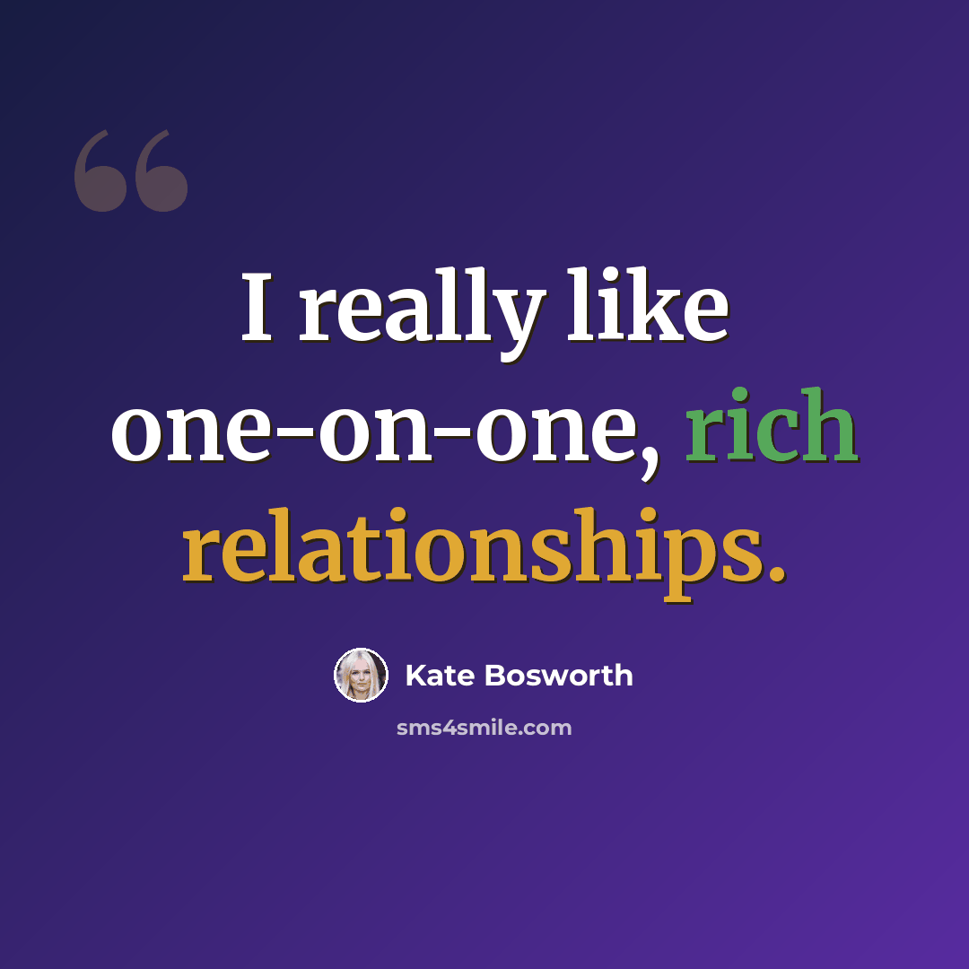 “I really like one-on-one, rich relationships.” quote by Kate Bosworth