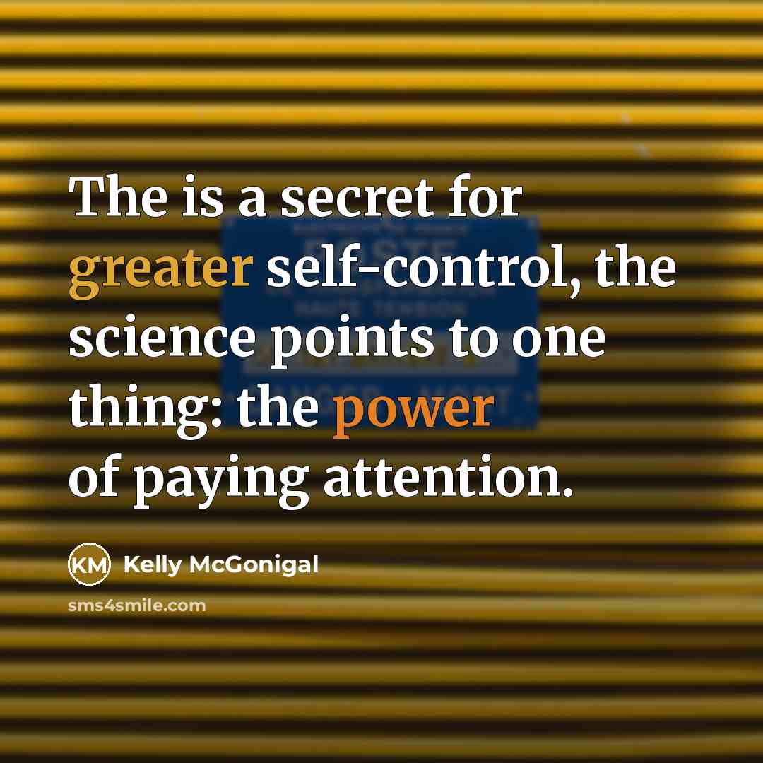 “The is a secret for greater self-control, the science points to one thing: the power of paying attention.” quote by Kelly McGonigal