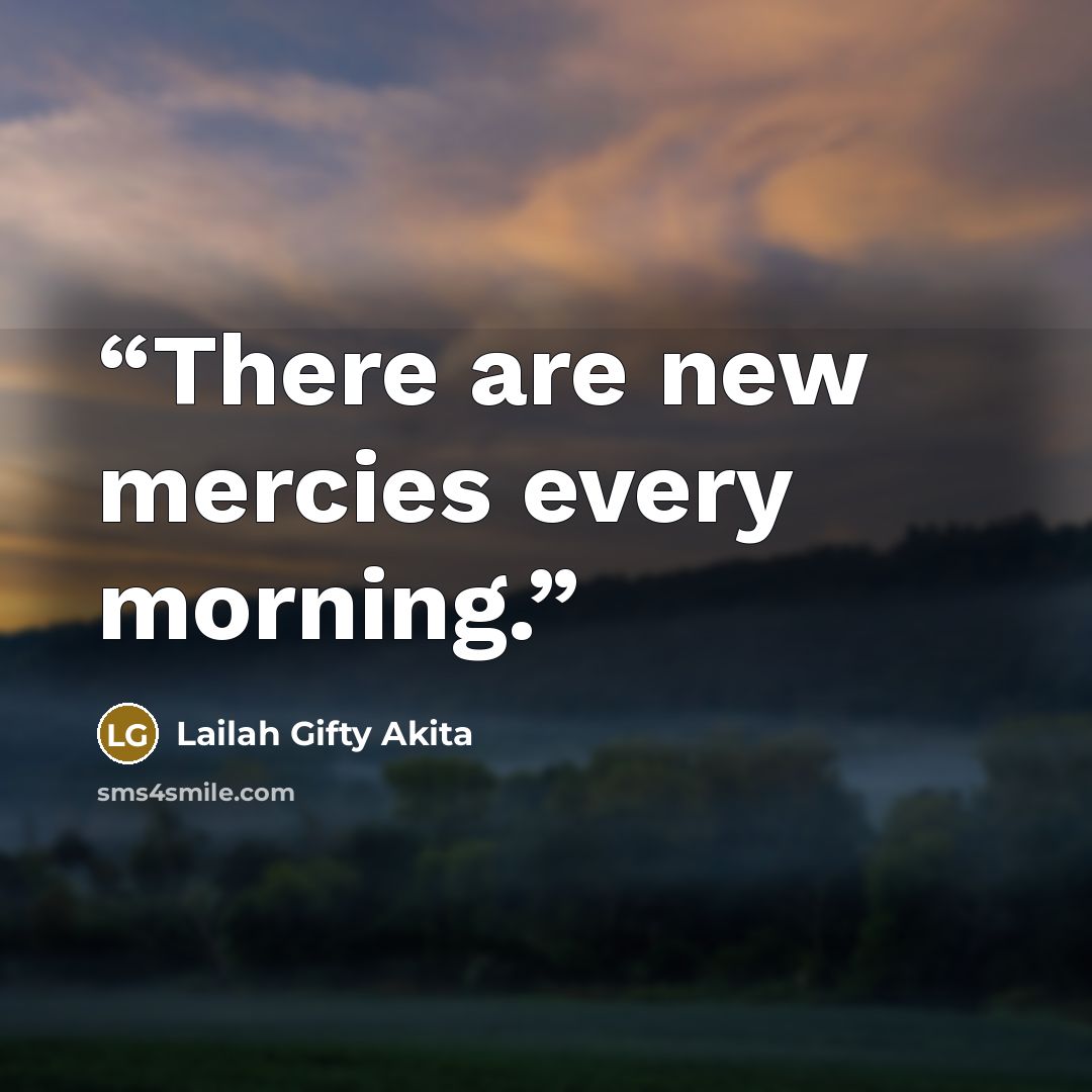 “There are new mercies every morning.” quote by Lailah Gifty Akita
