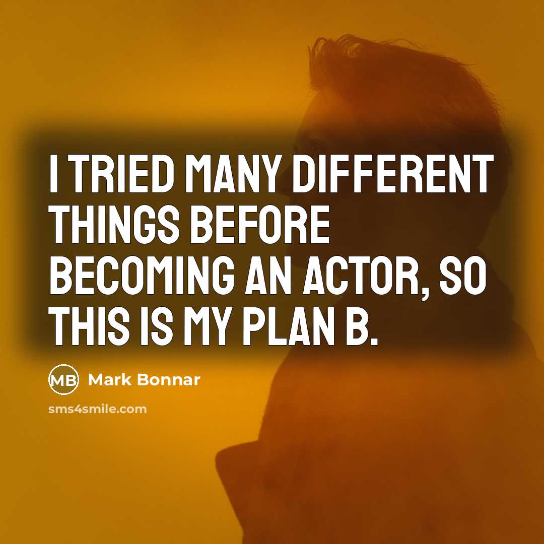 “I tried many different things before becoming an actor, so this is my plan B.” quote by Mark Bonnar