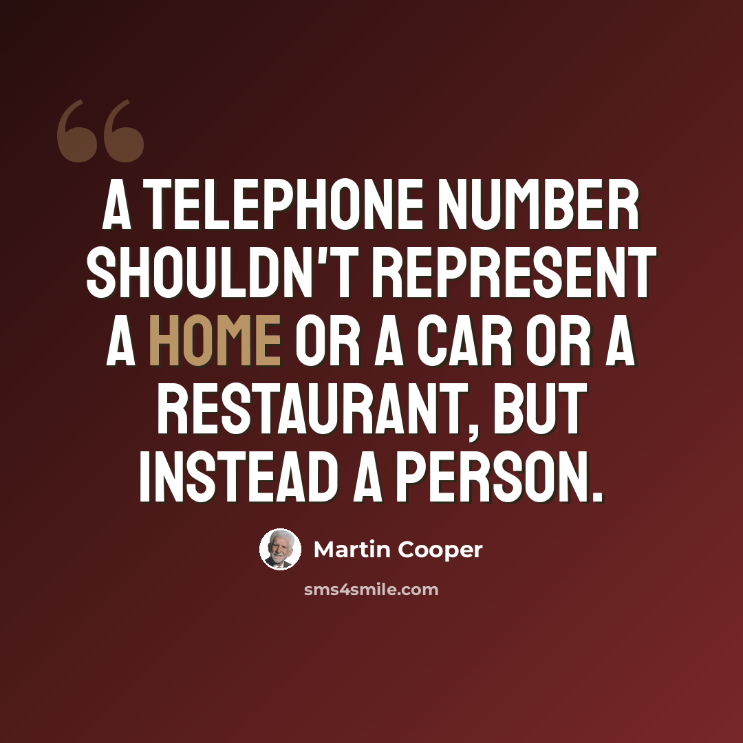 “A telephone number shouldn't represent a home or a car or a restaurant, but instead a person.” quote by Martin Cooper