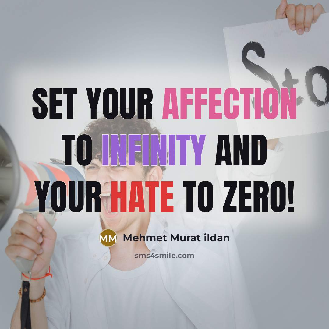 “Set your affection to infinity and your hate to zero!” quote by Mehmet Murat Ildan