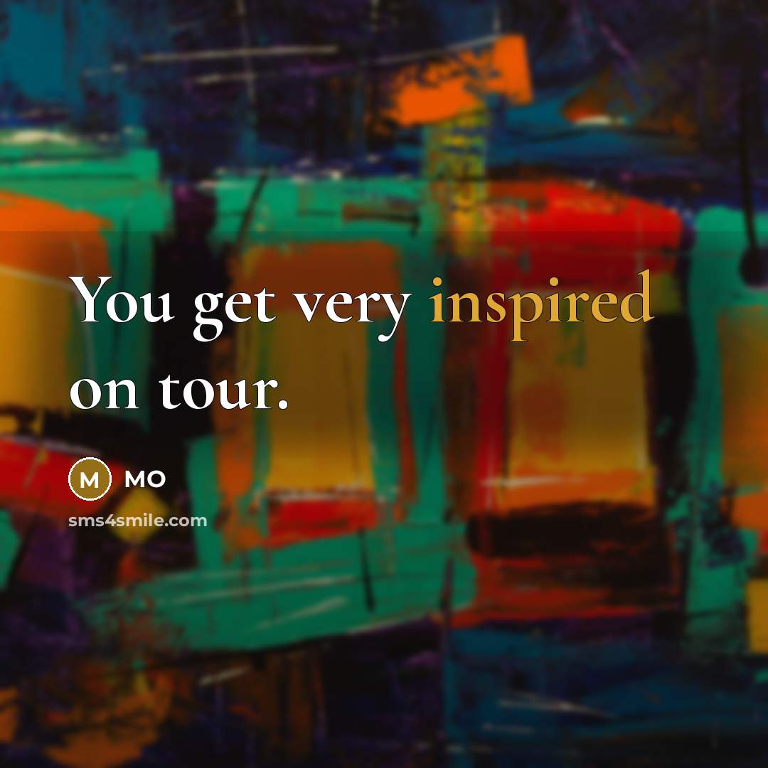 “You get very inspired on tour.” quote by MO