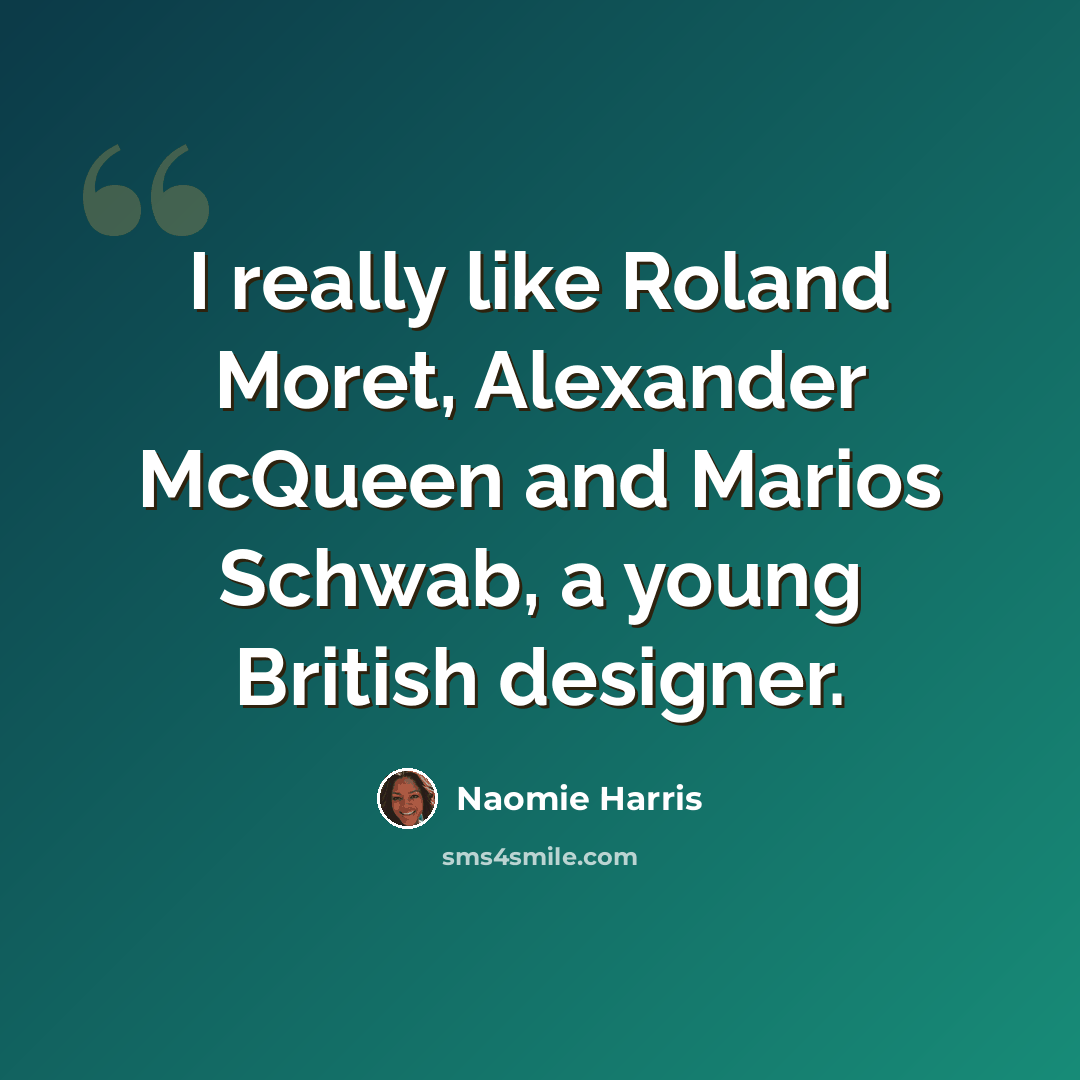 “I really like Roland Moret, Alexander McQueen and Marios Schwab, a young British designer.” quote by Naomie Harris