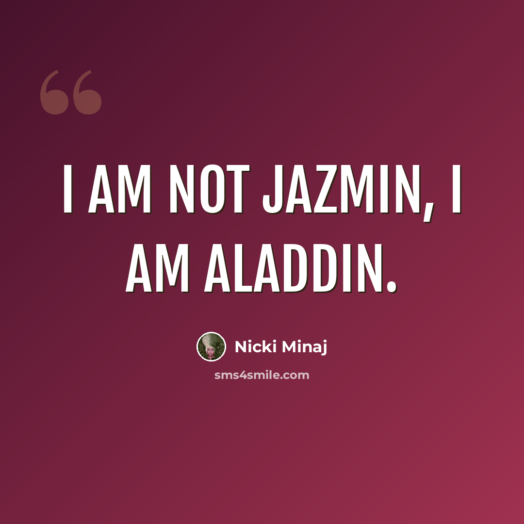 “I am not Jazmin, I am Aladdin.” quote by Nicki Minaj