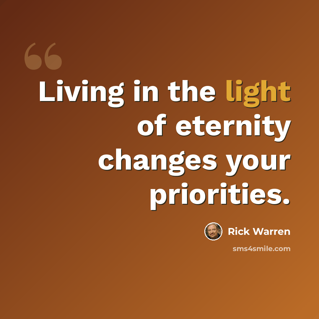 “Living in the light of eternity changes your priorities.” quote by Rick Warren