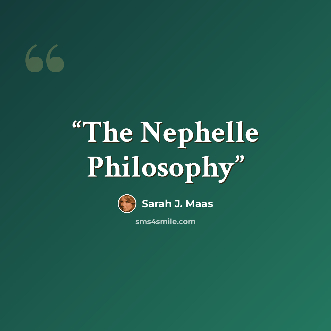 “The Nephelle Philosophy” quote by Sarah J. Maas