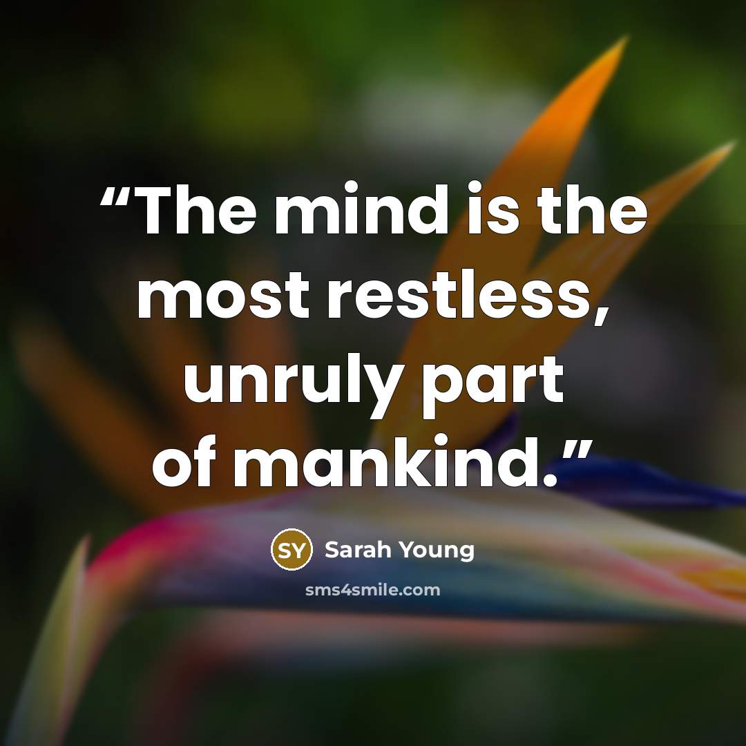 “The mind is the most restless, unruly part of mankind.” quote by Sarah Young