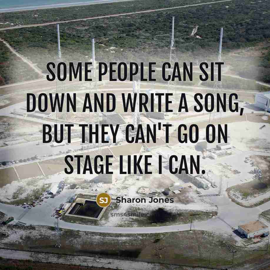 “Some people can sit down and write a song, but they can't go on stage like I can.” quote by Sharon Jones