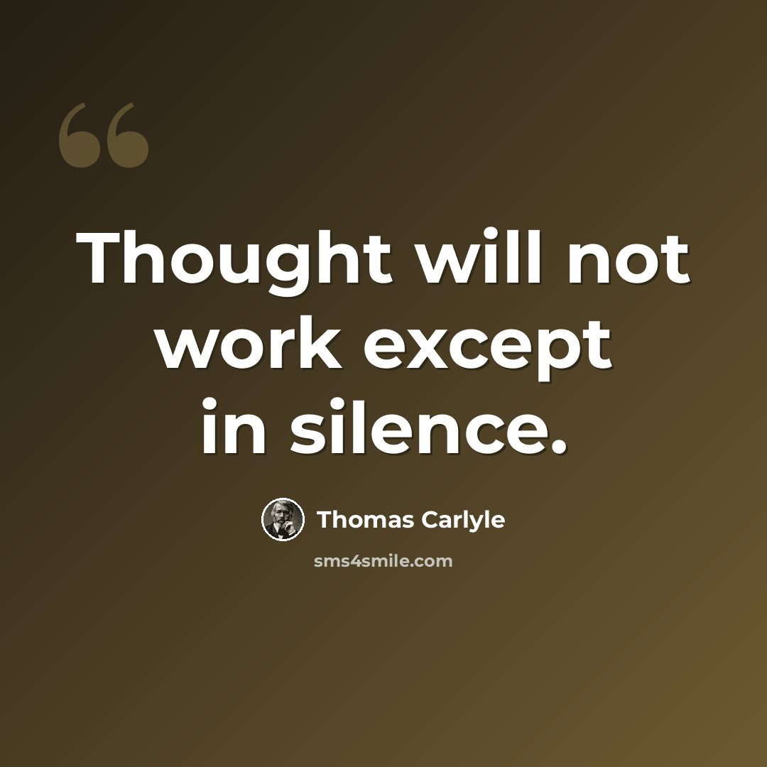“Thought will not work except in silence.” quote by Thomas Carlyle