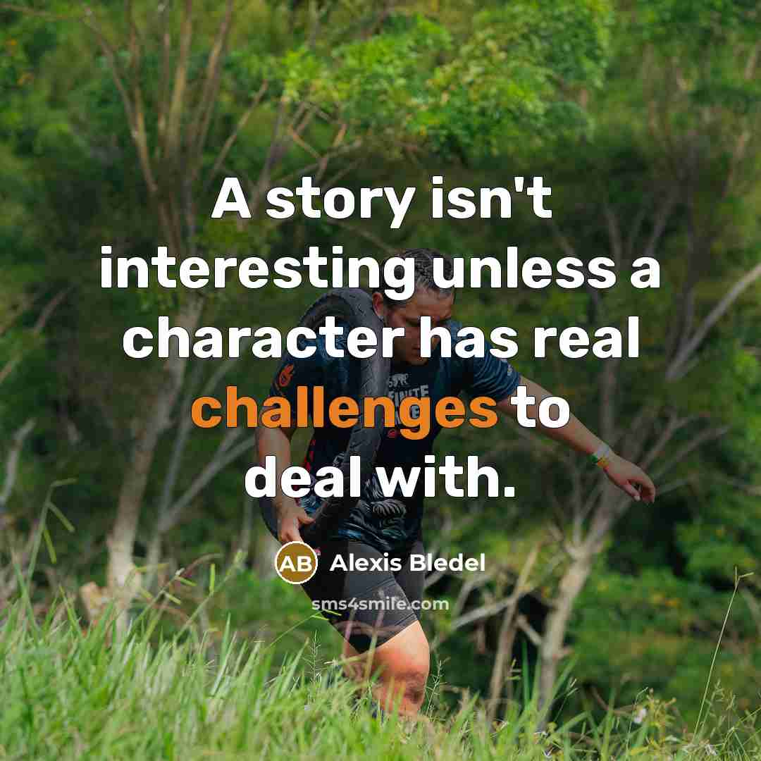 “A story isn't interesting unless a character has real challenges to deal with.” quote by Alexis Bledel