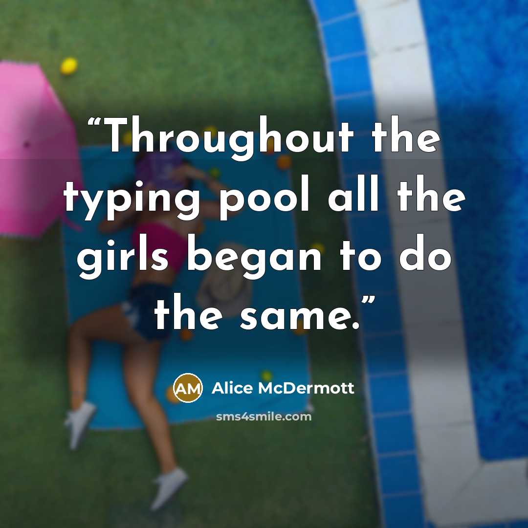 “Throughout the typing pool all the girls began to do the same.” quote by Alice McDermott