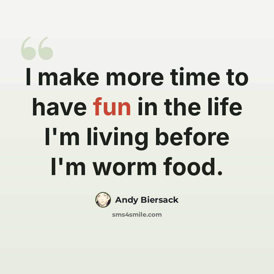 “I make more time to have fun in the life I'm living before I'm worm food.” quote by Andy Biersack