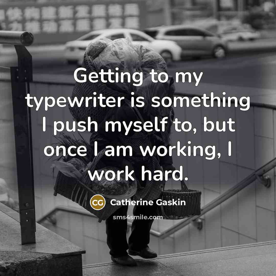 “Getting to my typewriter is something I push myself to, but once I am working, I work hard.” quote by Catherine Gaskin