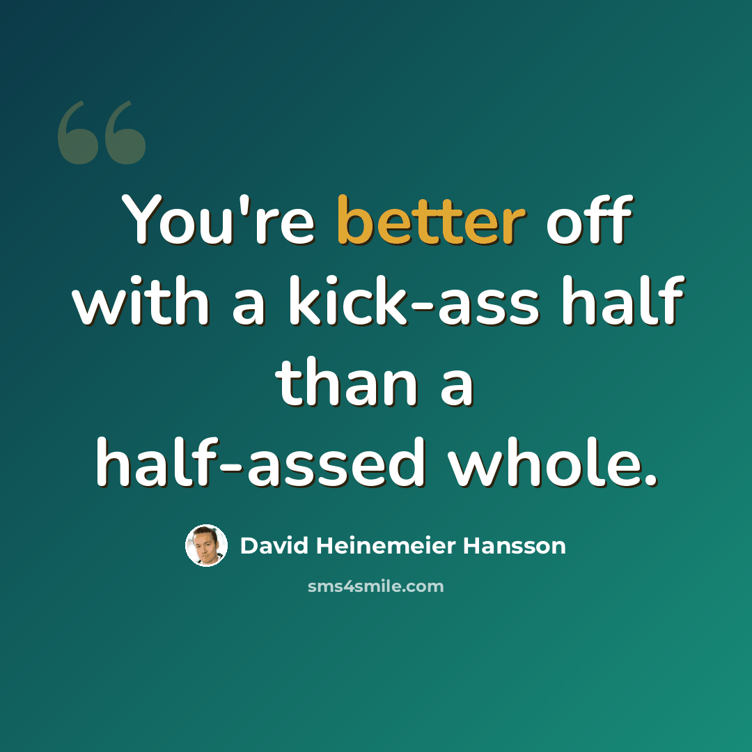 “You're better off with a kick-ass half than a half-assed whole.” quote by David Heinemeier Hansson