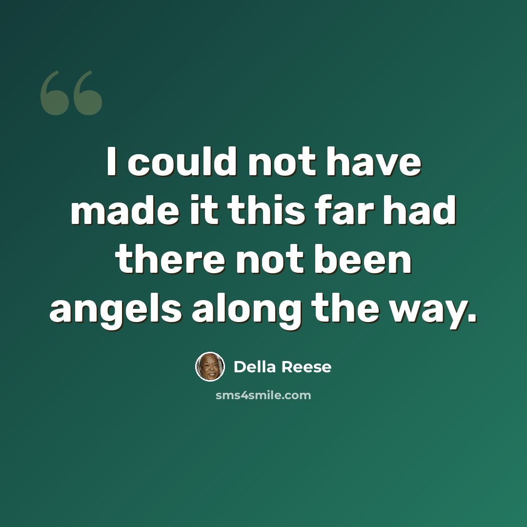“I could not have made it this far had there not been angels along the way.” quote by Della Reese