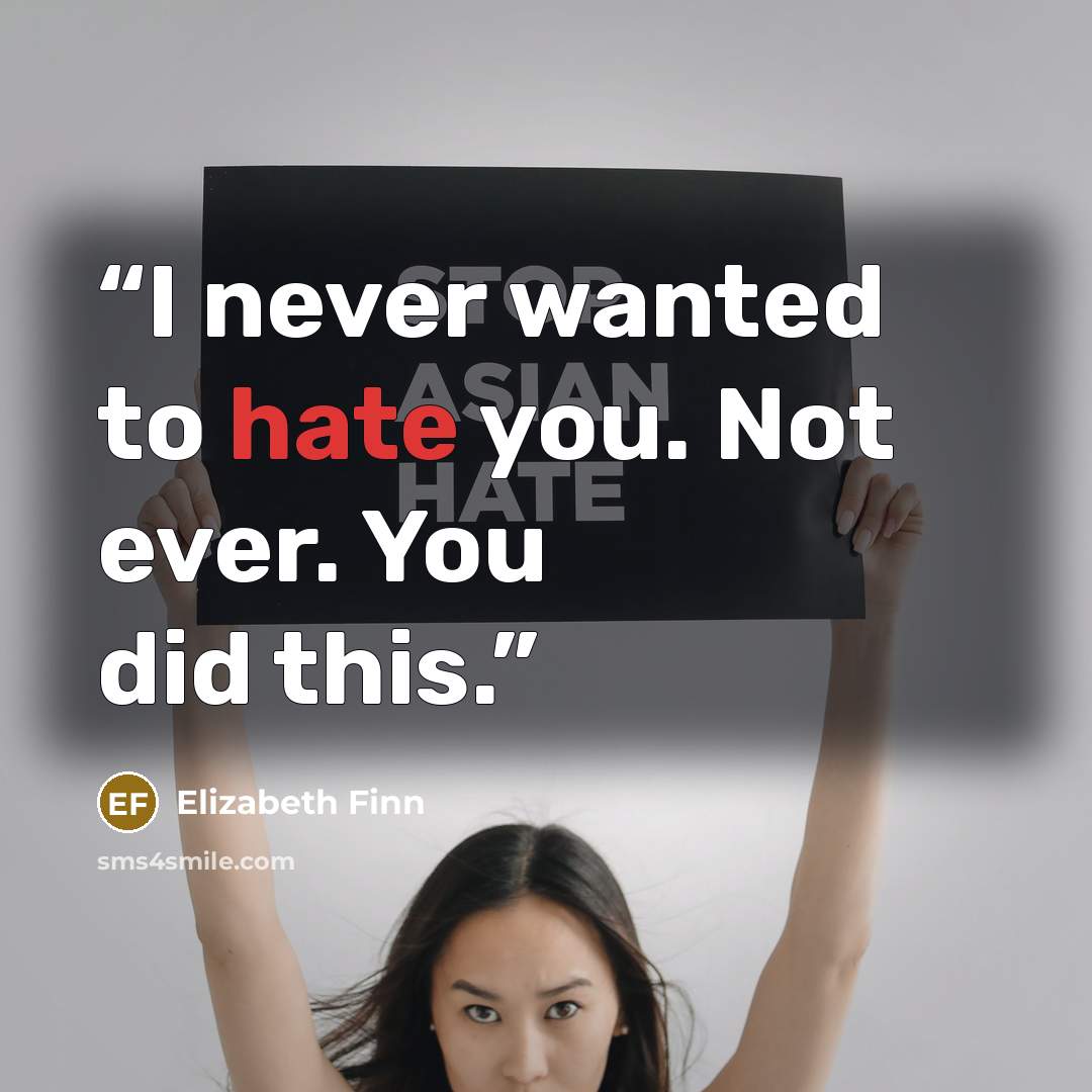 “I never wanted to hate you. Not ever. You did this.” quote by Elizabeth Finn