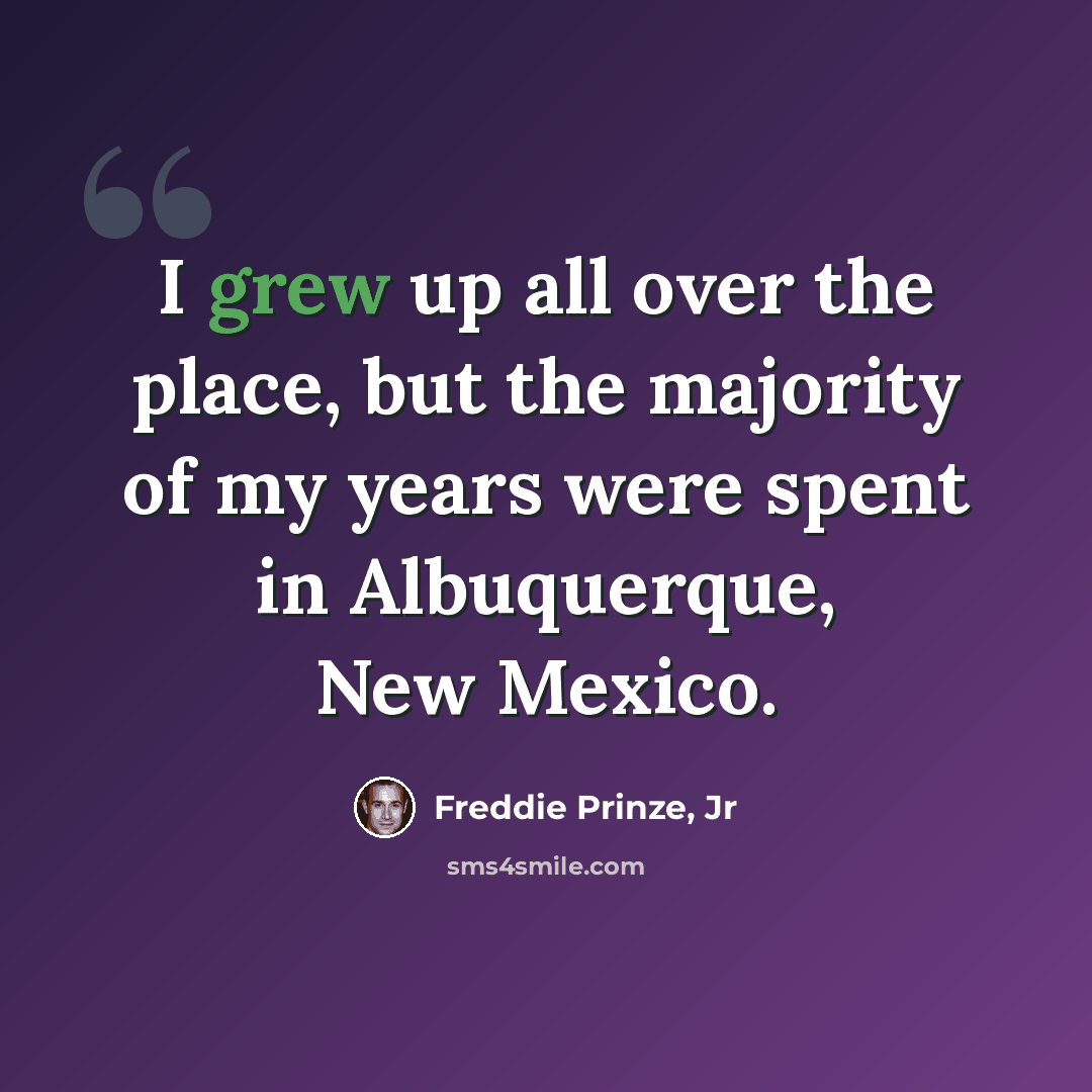 “I grew up all over the place, but the majority of my years were spent in Albuquerque, New Mexico.” quote by Freddie Prinze, Jr