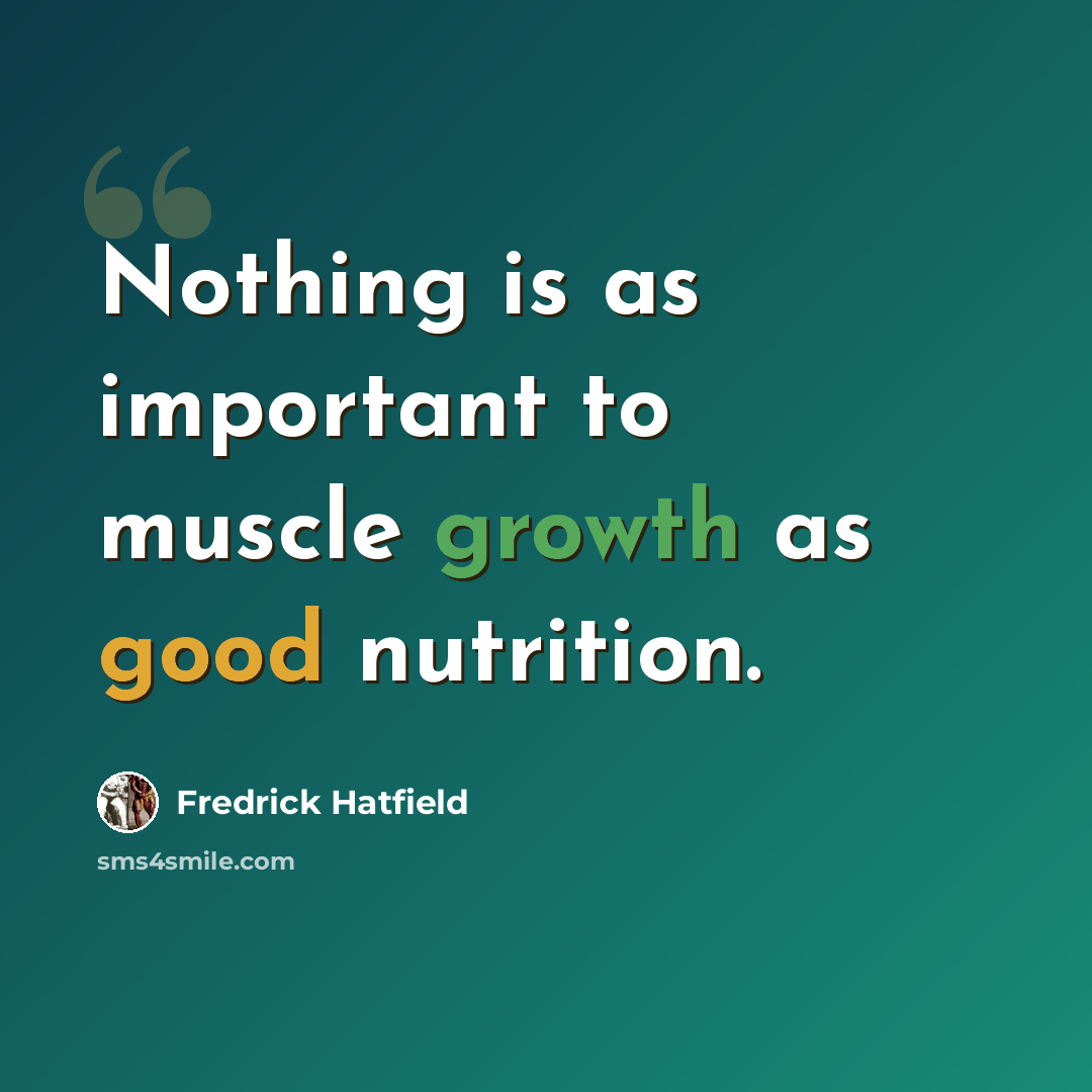 “Nothing is as important to muscle growth as good nutrition.” quote by Fredrick Hatfield