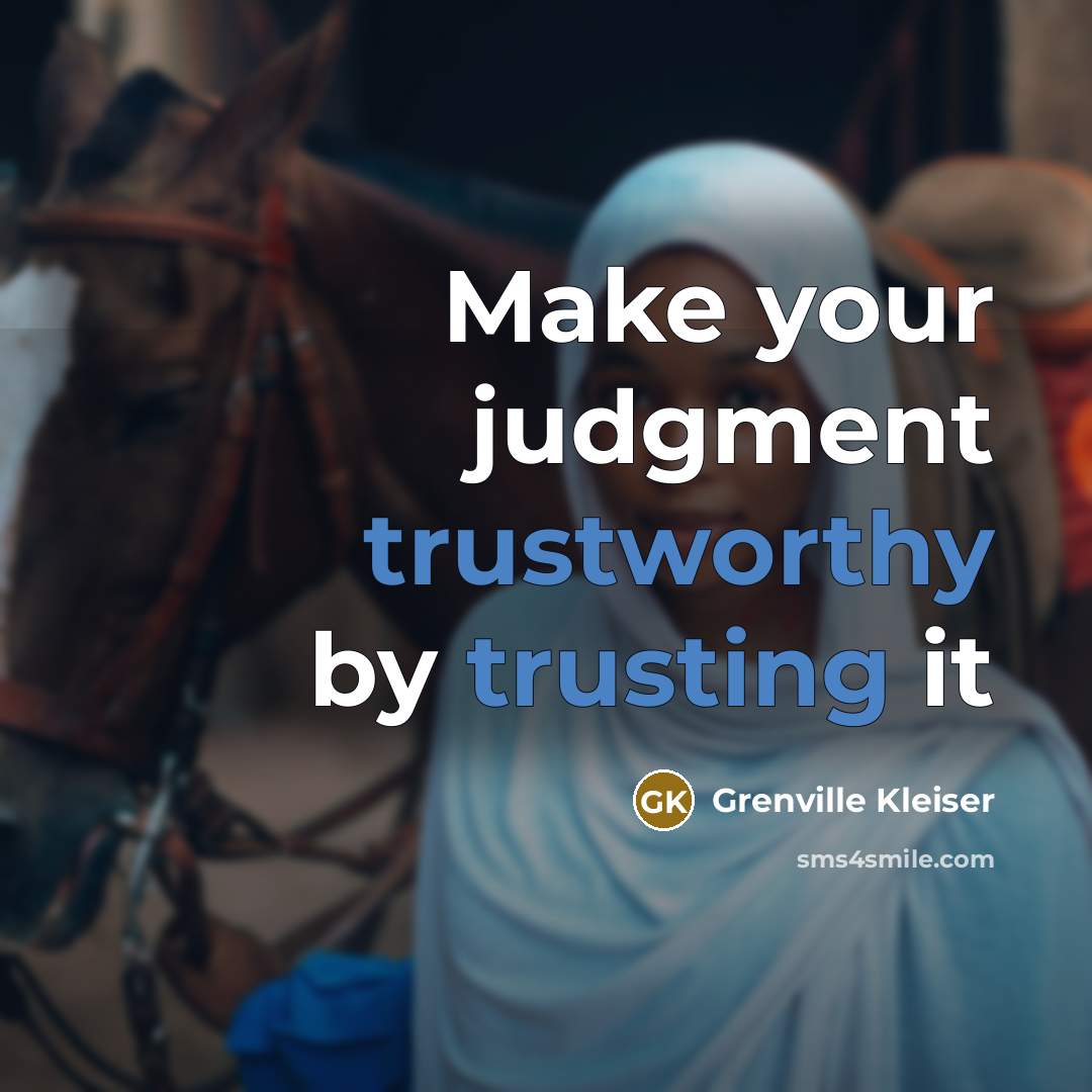 “Make your judgment trustworthy by trusting it” quote by Grenville Kleiser