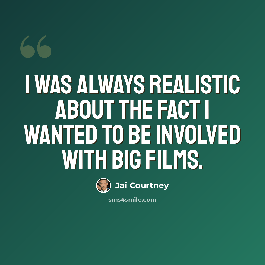 “I was always realistic about the fact I wanted to be involved with big films.” quote by Jai Courtney