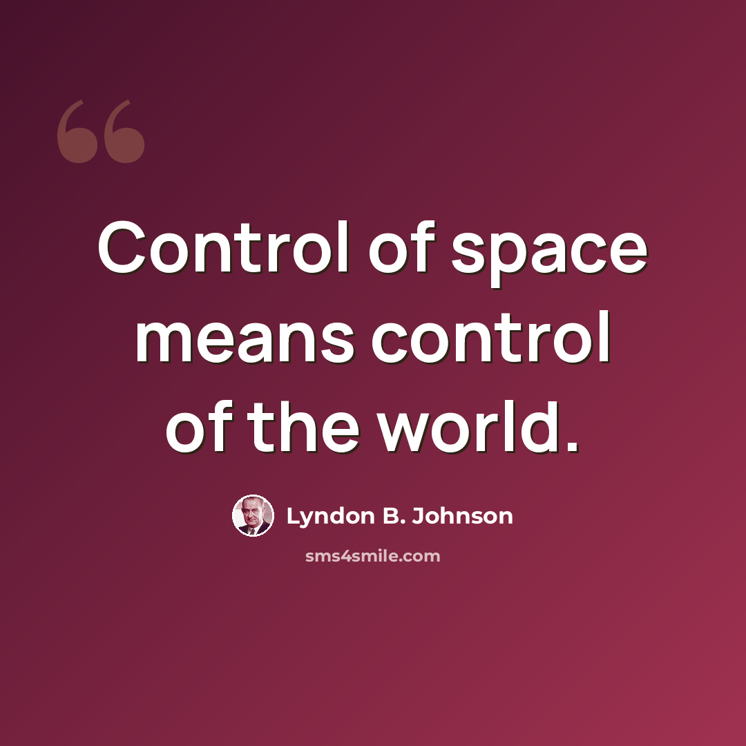 “Control of space means control of the world.” quote by Lyndon B. Johnson