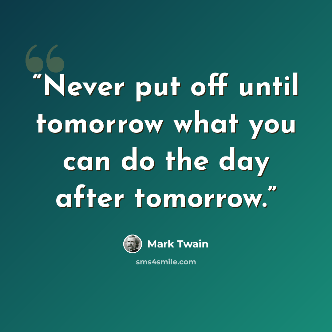 “Never put off until tomorrow what you can do the day after tomorrow.” quote by Mark Twain