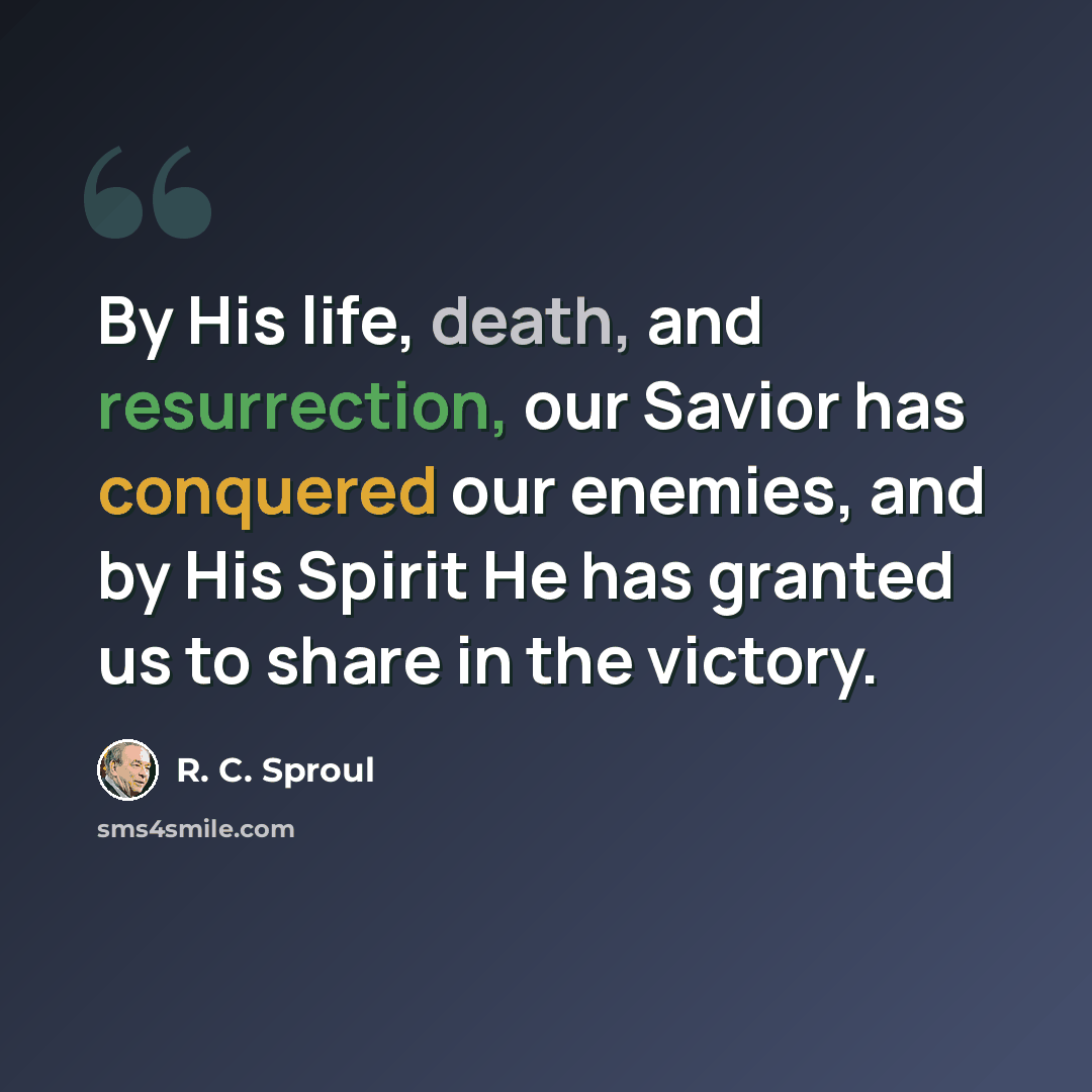 “By His life, death, and resurrection, our Savior has conquered our enemies, and by His Spirit He has granted us to share in the victory.” quote by R. C. Sproul