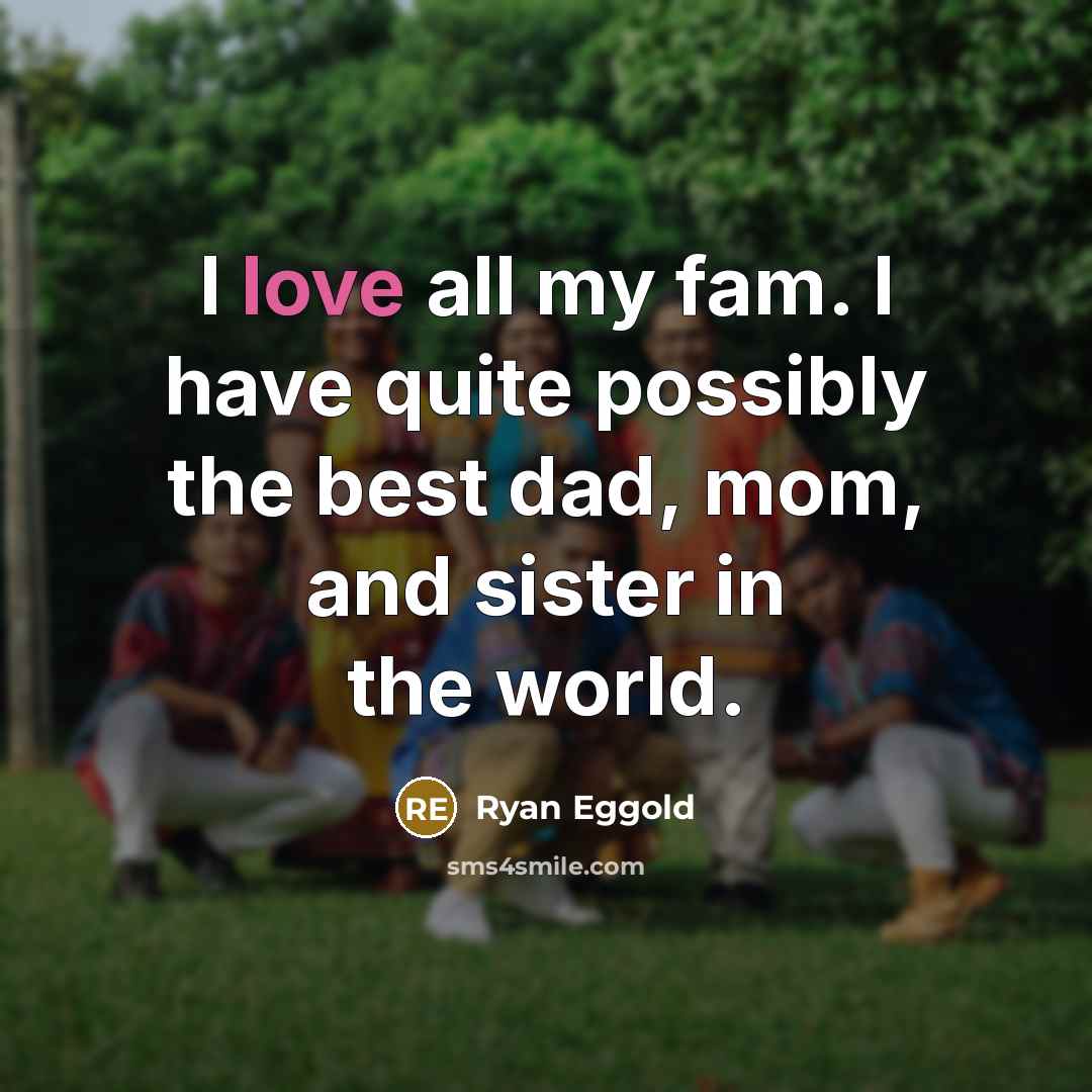 “I love all my fam. I have quite possibly the best dad, mom, and sister in the world.” quote by Ryan Eggold