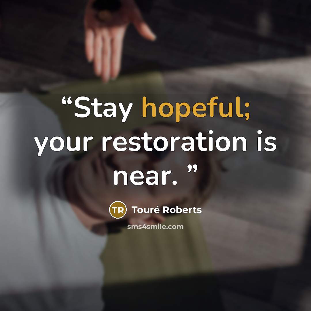 “Stay hopeful; your restoration is near.” quote by Touré Roberts