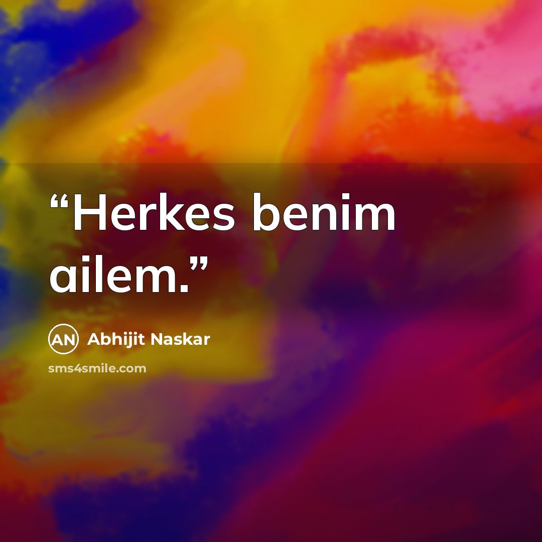 “Herkes benim ailem.” quote by Abhijit Naskar