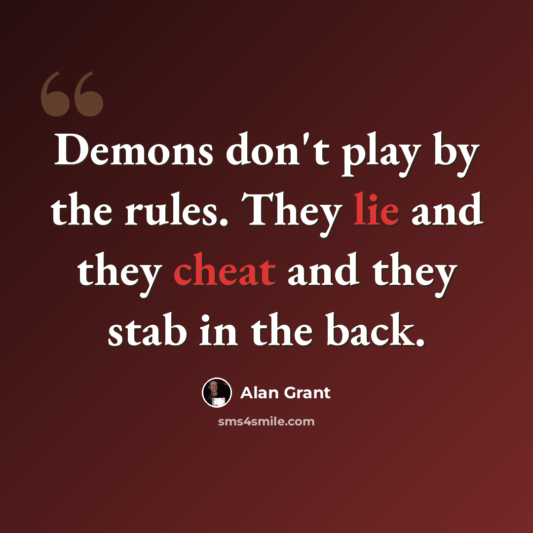 “Demons don't play by the rules. They lie and they cheat and they stab in the back.” quote by Alan Grant