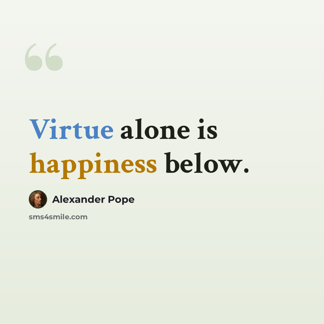 “Virtue alone is happiness below.” quote by Alexander Pope