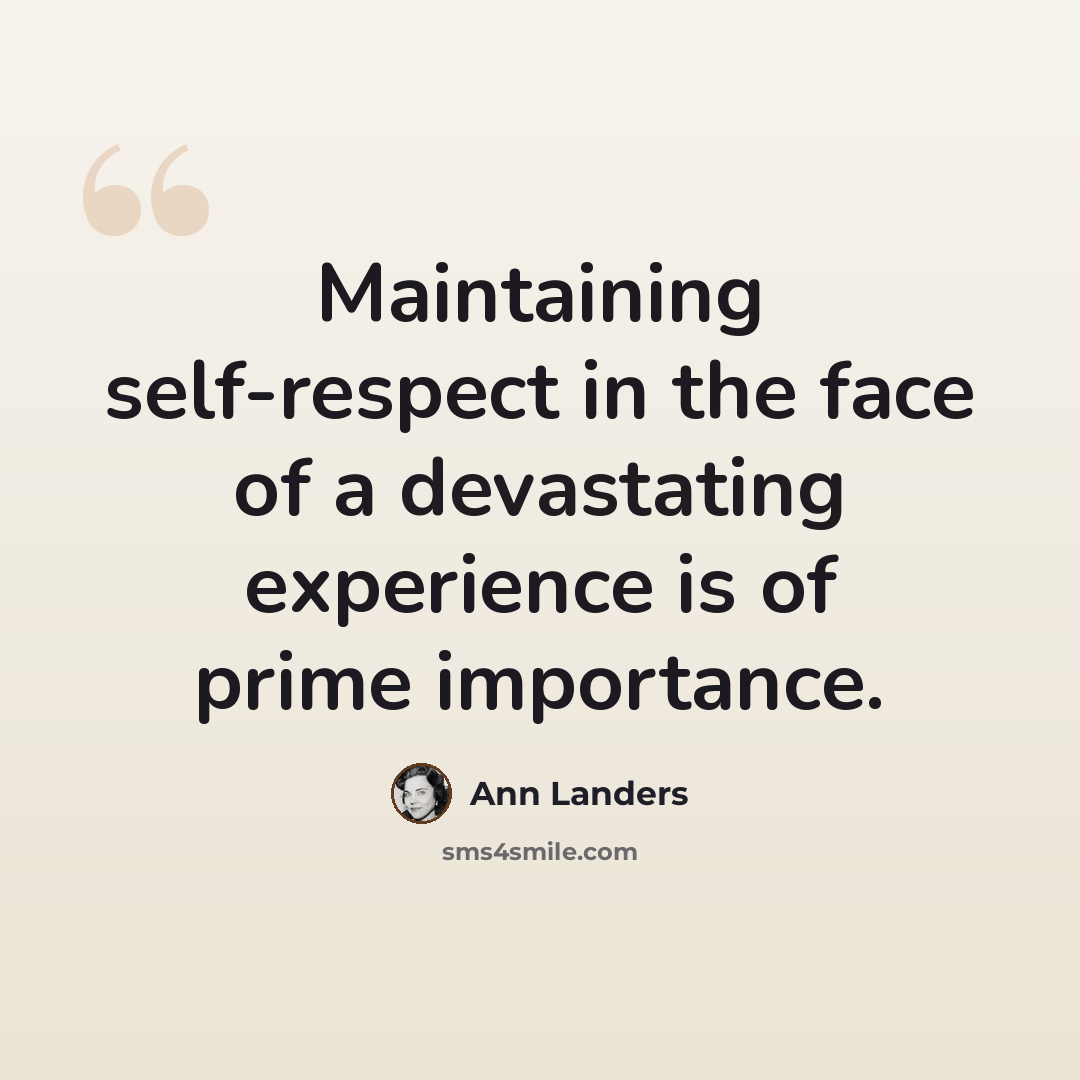 “Maintaining self-respect in the face of a devastating experience is of prime importance.” quote by Ann Landers