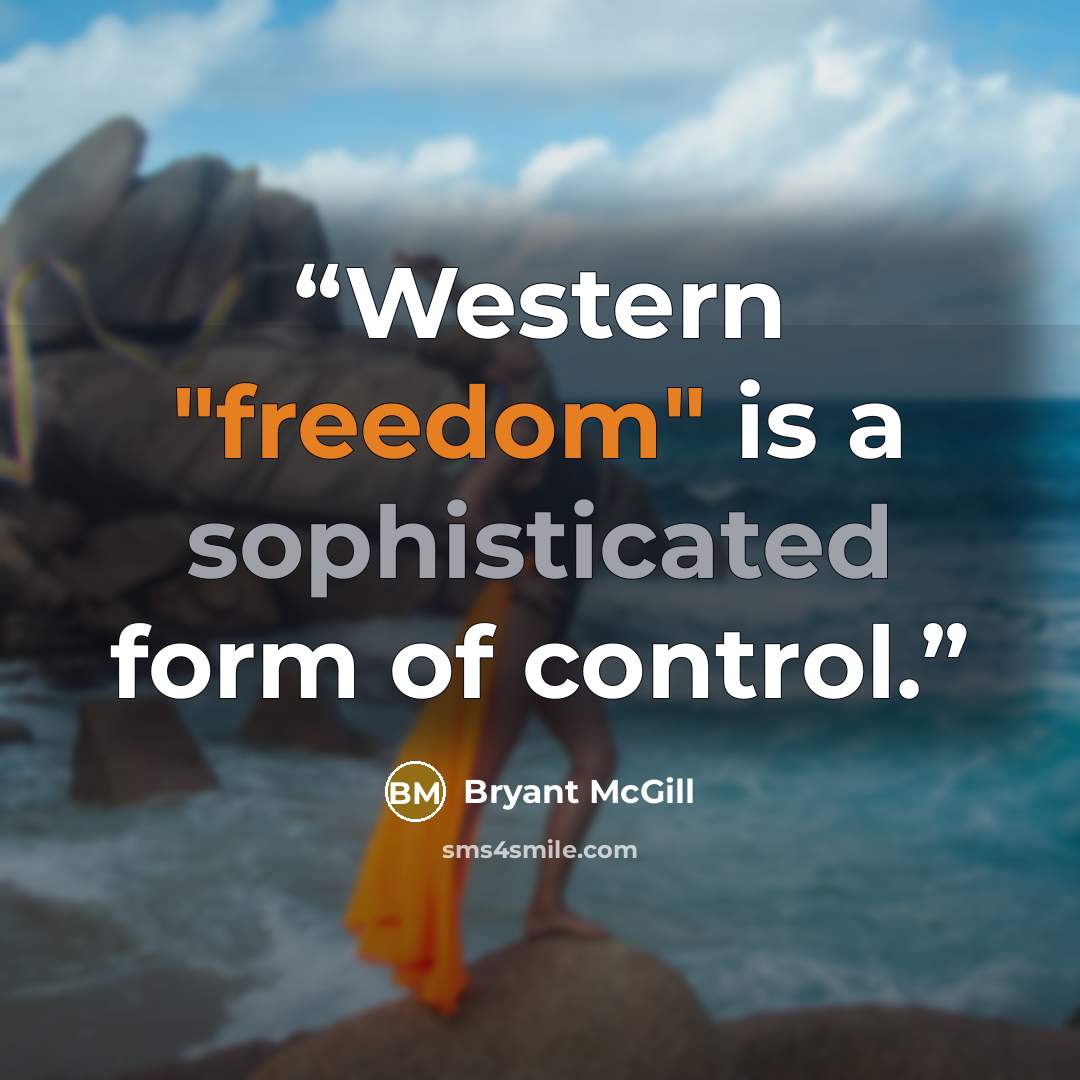 “Western "freedom" is a sophisticated form of control.” quote by Bryant McGill
