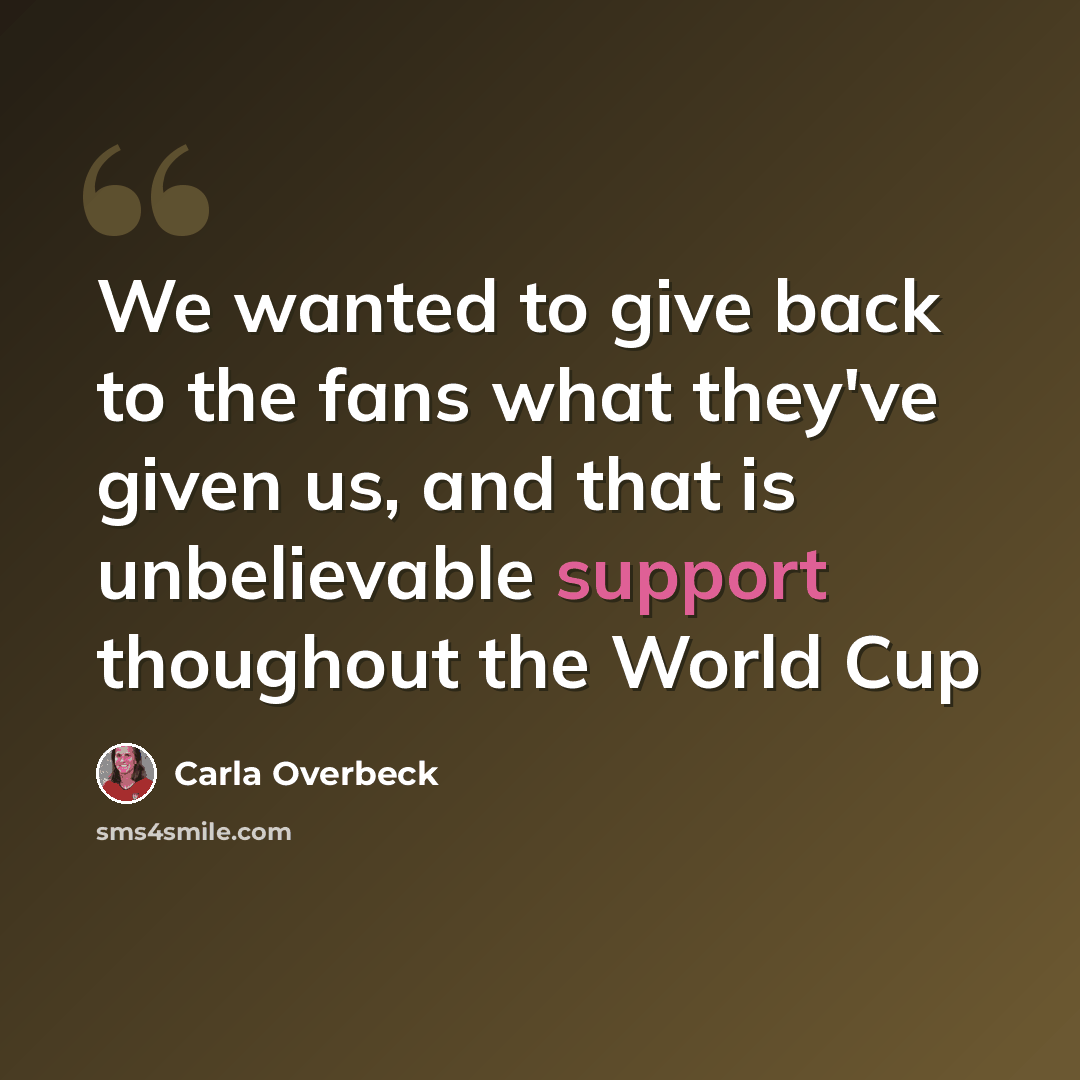 “We wanted to give back to the fans what they've given us, and that is unbelievable support thoughout the World Cup” quote by Carla Overbeck